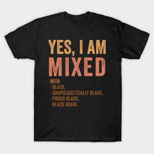 Yes Im Mixed With Black - Proud African American History T-Shirt